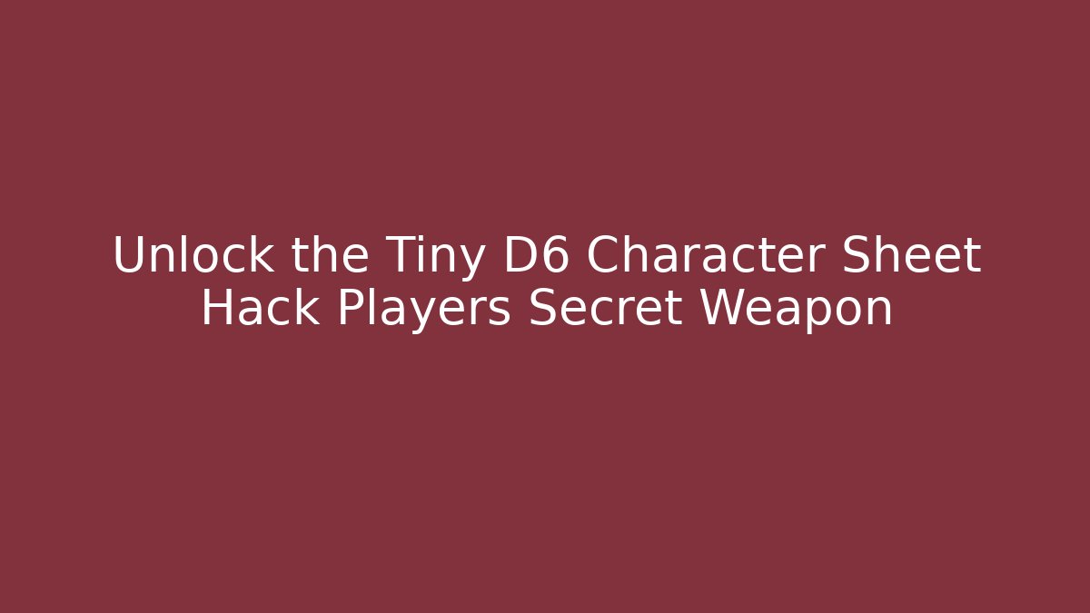Unlock the Tiny D6 Character Sheet Hack Players Secret Weapon - Vintage E-Juice