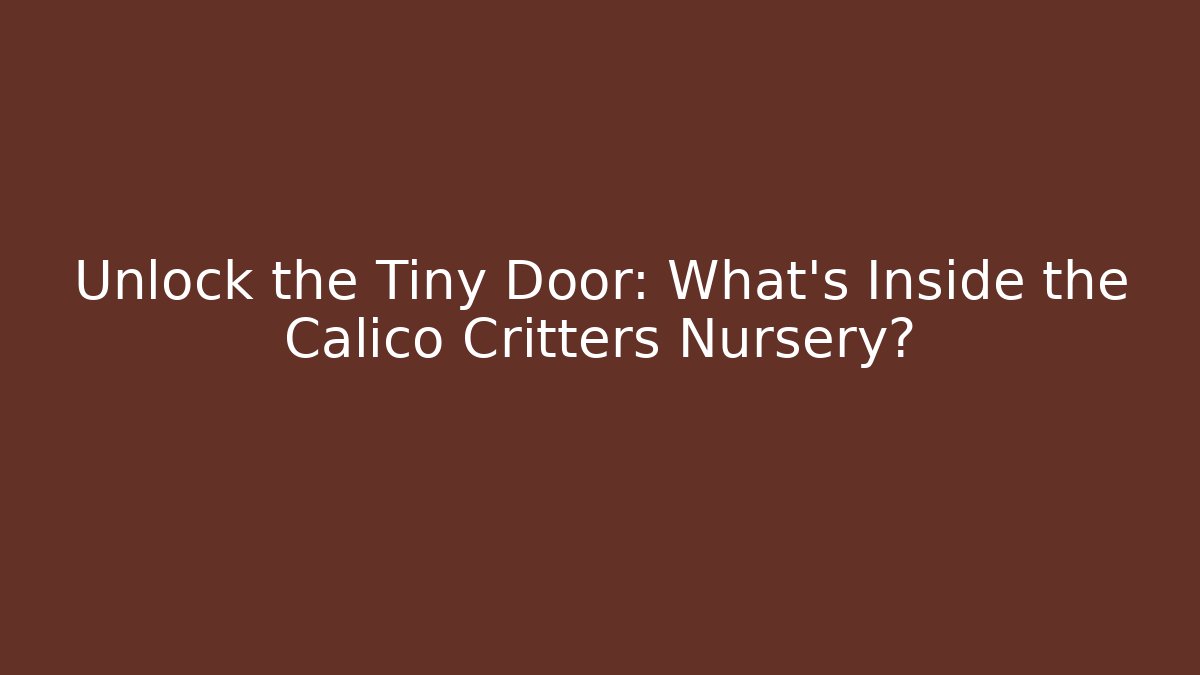 Unlock the Tiny Door: What's Inside the Calico Critters Nursery?