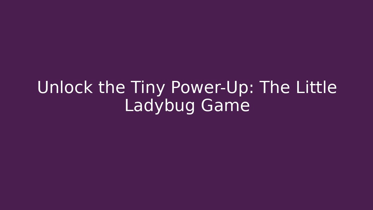 Unlock the Tiny Power-Up: The Little Ladybug Game