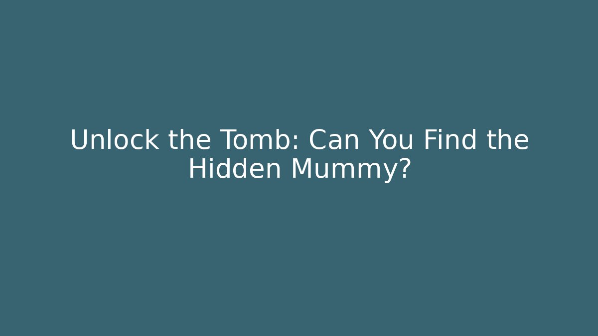 Unlock the Tomb: Can You Find the Hidden Mummy?
