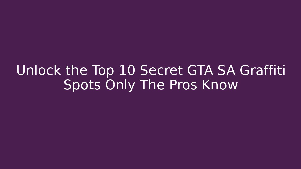 Unlock the Top 10 Secret GTA SA Graffiti Spots Only The Pros Know