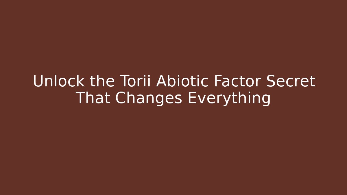 Unlock the Torii Abiotic Factor Secret That Changes Everything