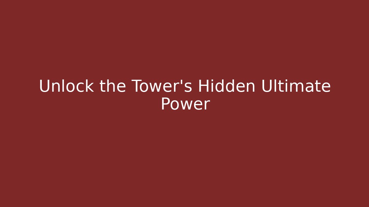 Unlock the Tower's Hidden Ultimate Power
