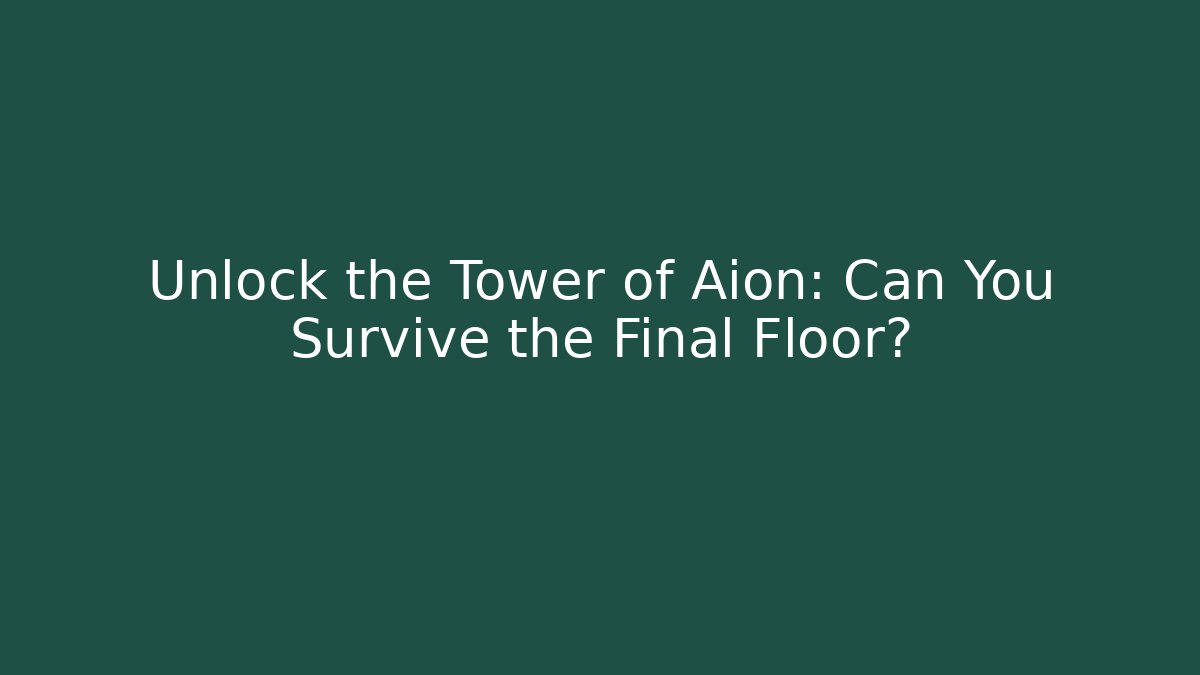 Unlock the Tower of Aion: Can You Survive the Final Floor?