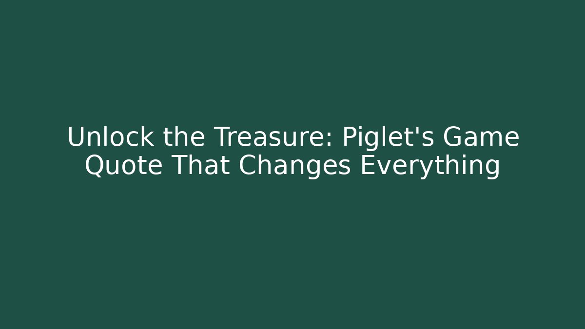 Unlock the Treasure: Piglet's Game Quote That Changes Everything - Vintage E-Juice
