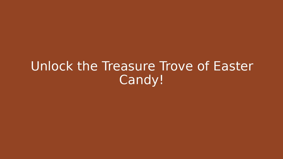 Unlock the Treasure Trove of Easter Candy!