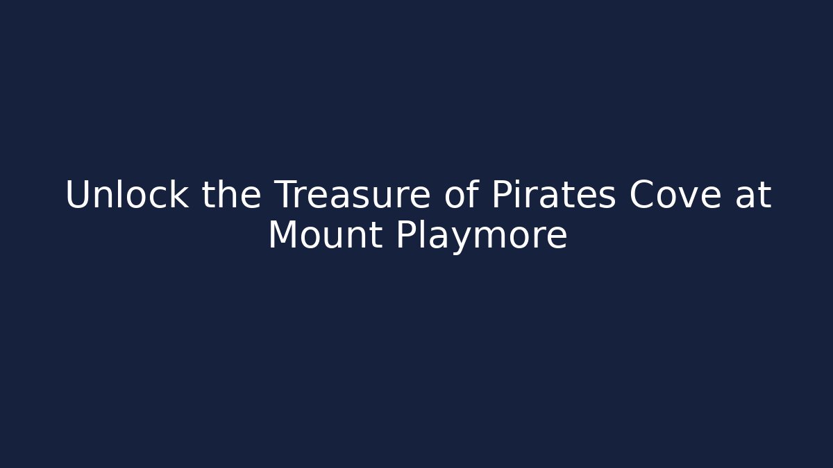 Unlock the Treasure of Pirates Cove at Mount Playmore