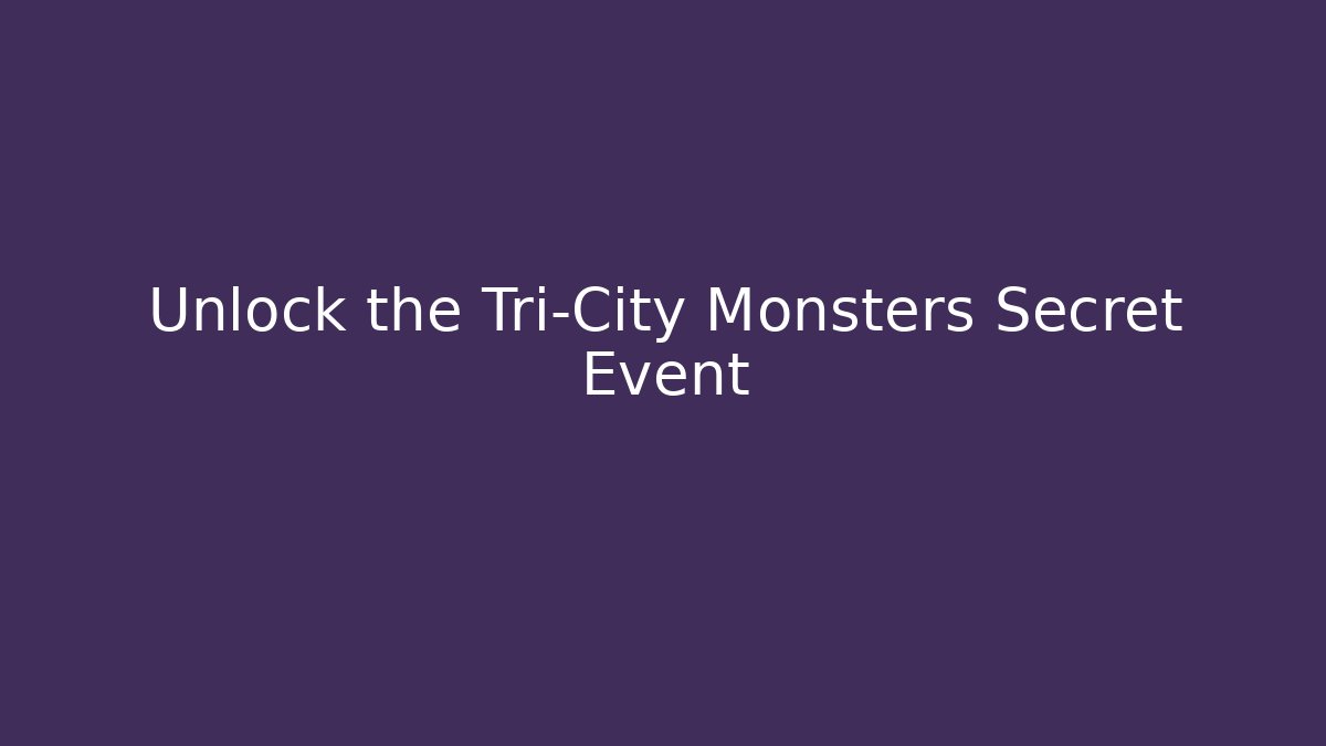 Unlock the Tri-City Monsters Secret Event