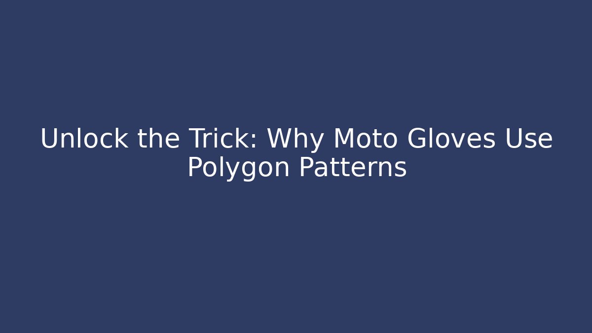 Unlock the Trick: Why Moto Gloves Use Polygon Patterns