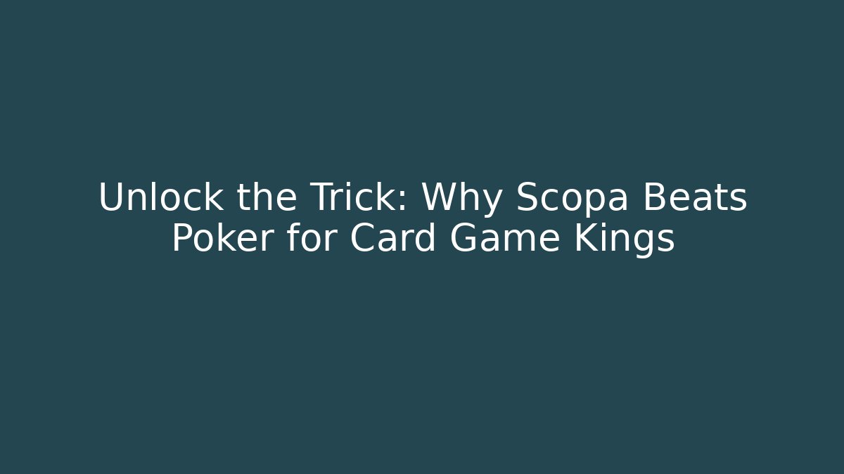 Unlock the Trick: Why Scopa Beats Poker for Card Game Kings