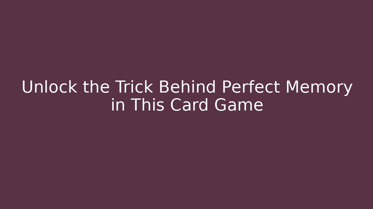 Unlock the Trick Behind Perfect Memory in This Card Game - Vintage E-Juice