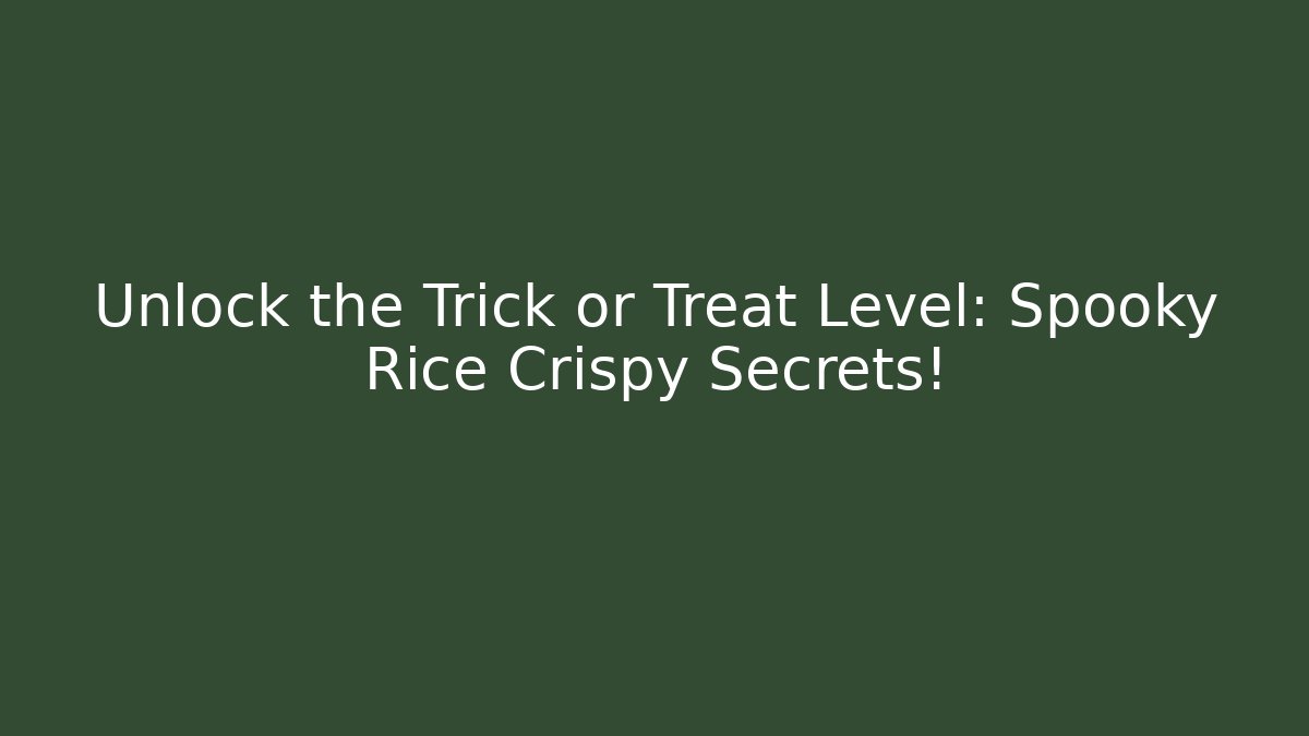Unlock the Trick or Treat Level: Spooky Rice Crispy Secrets!