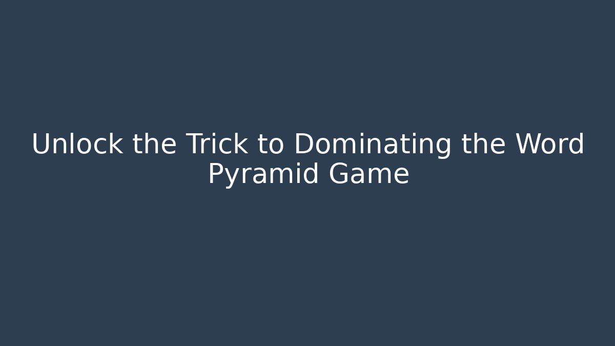 Unlock the Trick to Dominating the Word Pyramid Game