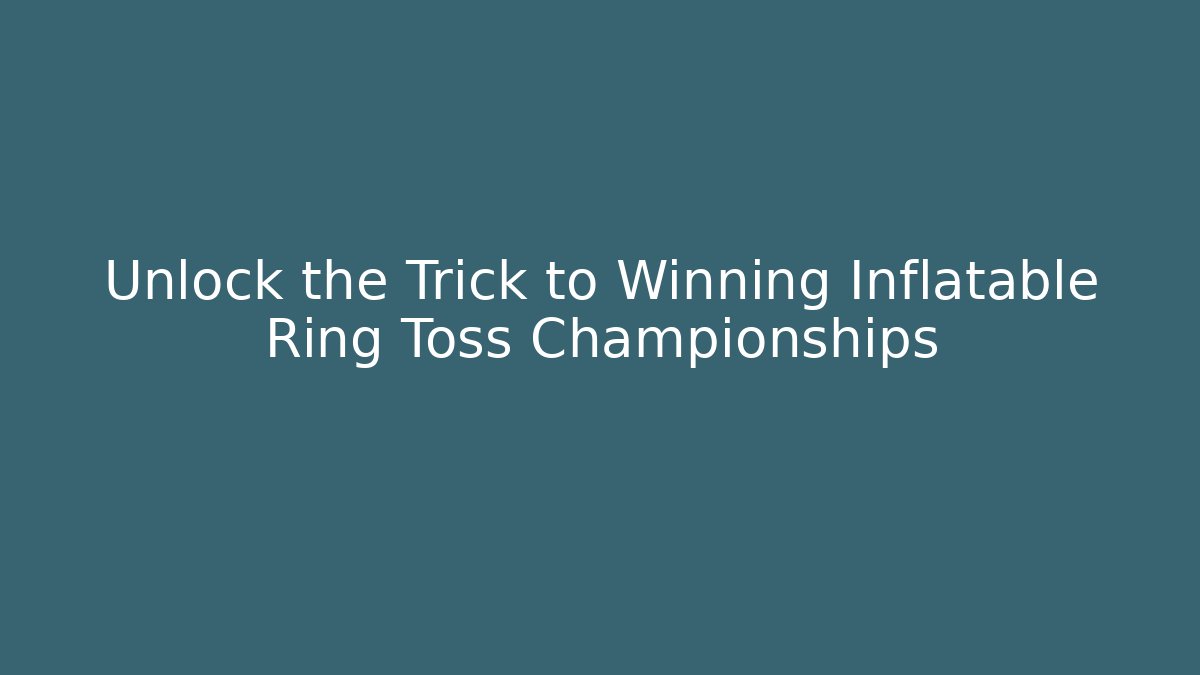 Unlock the Trick to Winning Inflatable Ring Toss Championships