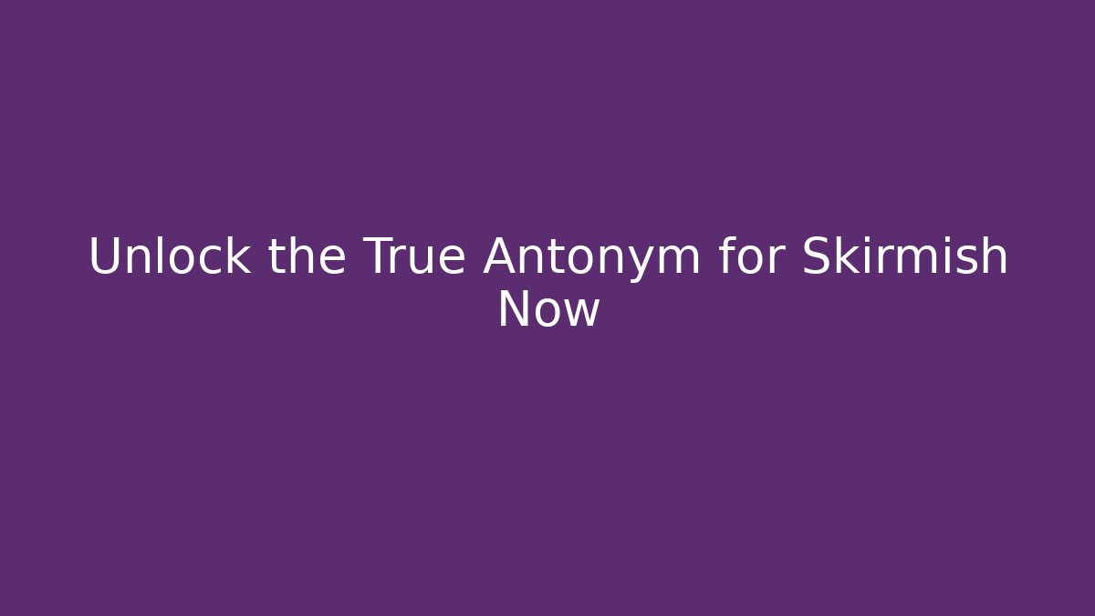 Unlock the True Antonym for Skirmish Now