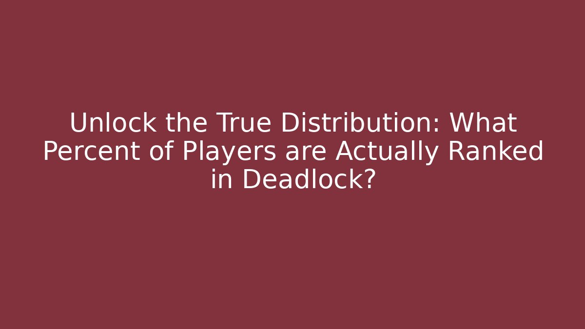 Unlock the True Distribution: What Percent of Players are Actually Ranked in Deadlock?