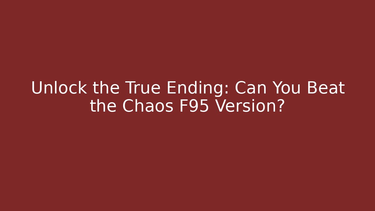 Unlock the True Ending: Can You Beat the Chaos F95 Version?