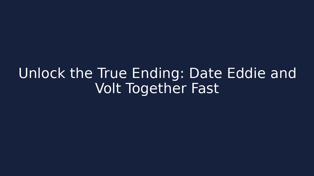 Unlock the True Ending: Date Eddie and Volt Together Fast