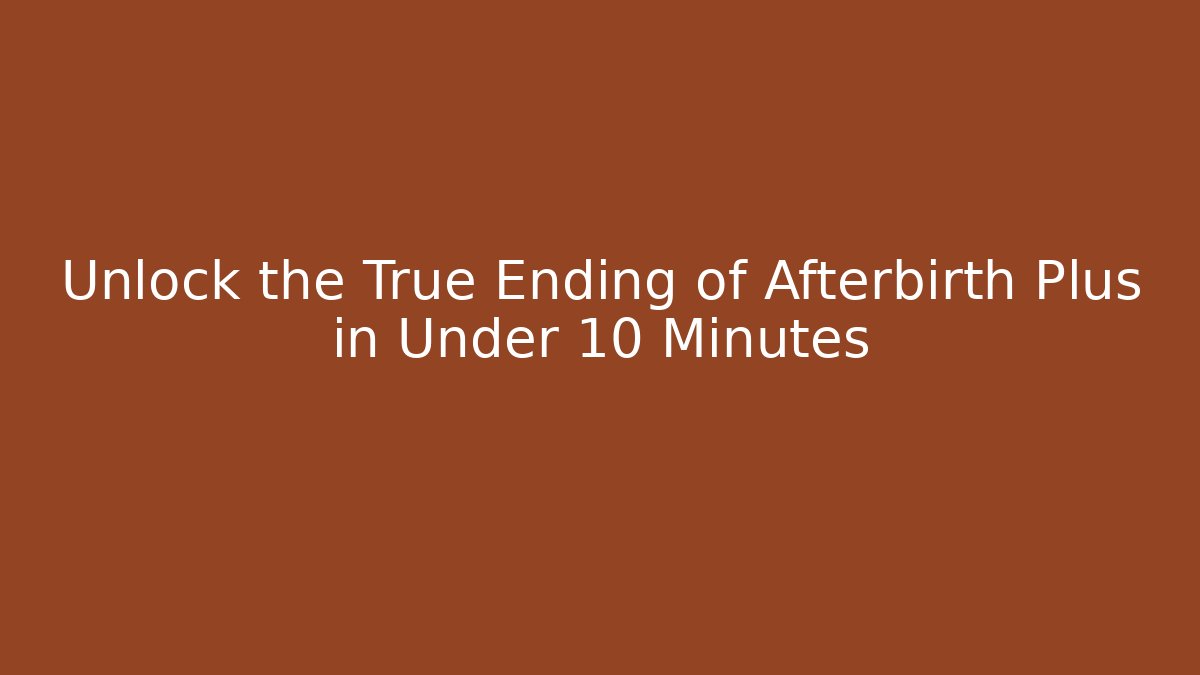 Unlock the True Ending of Afterbirth Plus in Under 10 Minutes