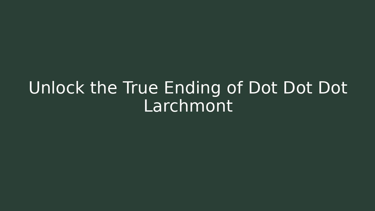 Unlock the True Ending of Dot Dot Dot Larchmont