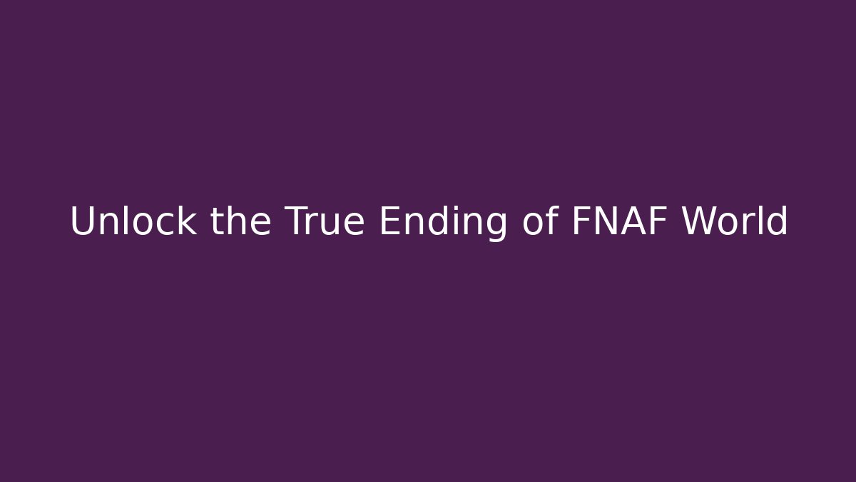 Unlock the True Ending of FNAF World