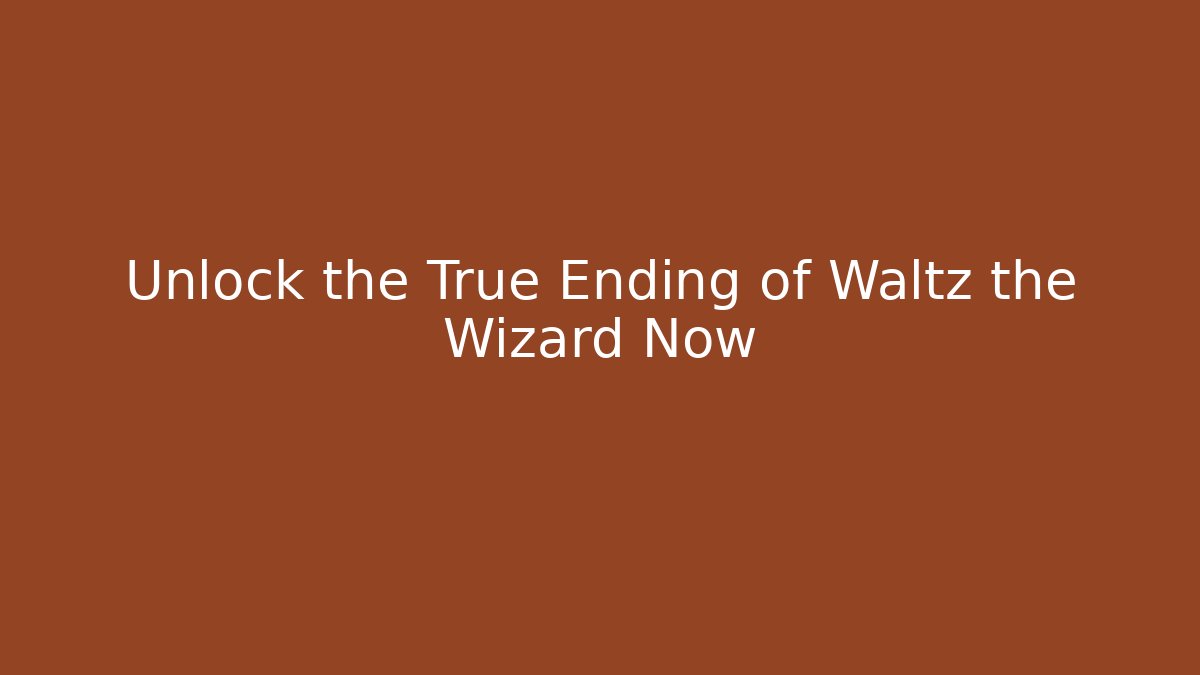 Unlock the True Ending of Waltz the Wizard Now