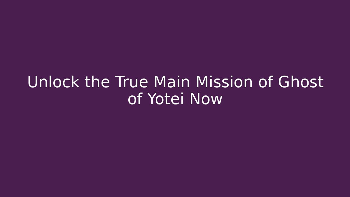 Unlock the True Main Mission of Ghost of Yotei Now