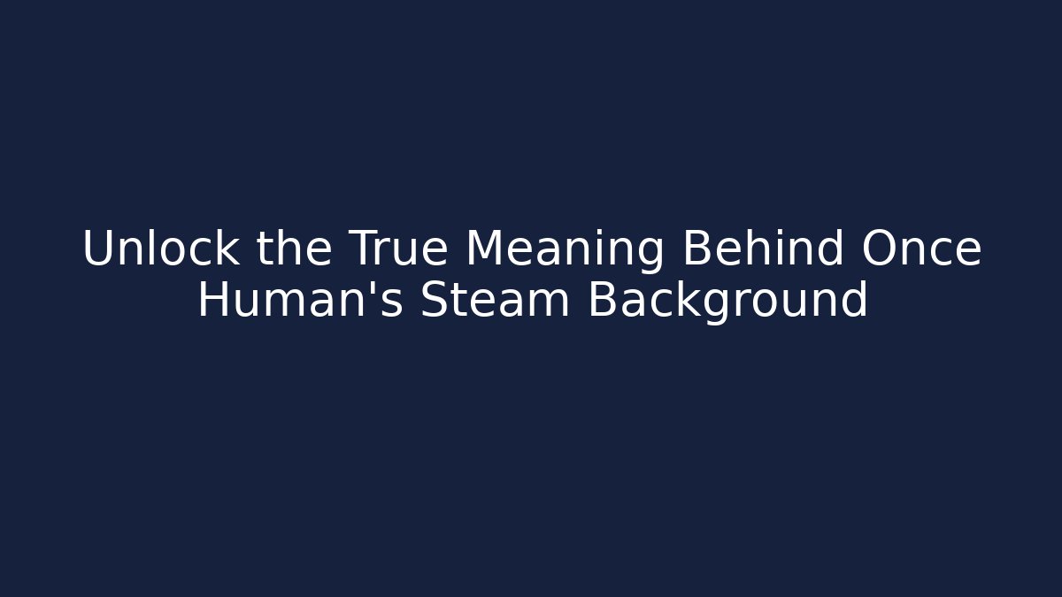 Unlock the True Meaning Behind Once Human’s Steam Background - Vintage E-Juice