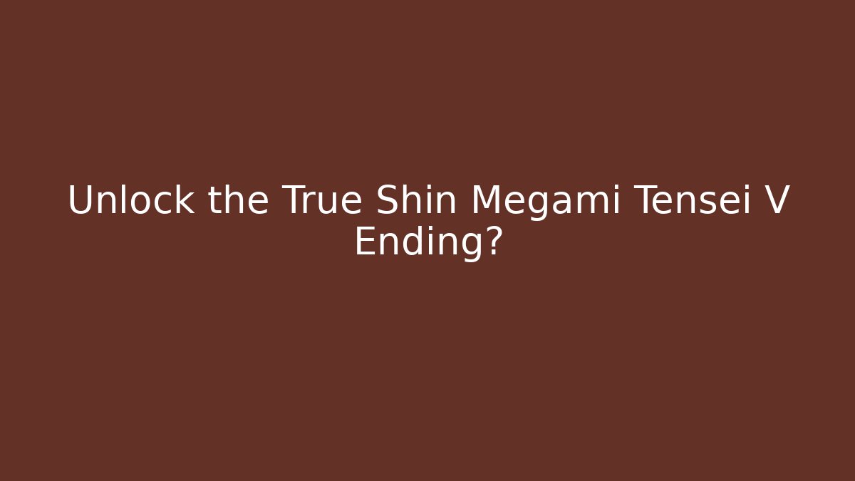 Unlock the True Shin Megami Tensei V Ending?