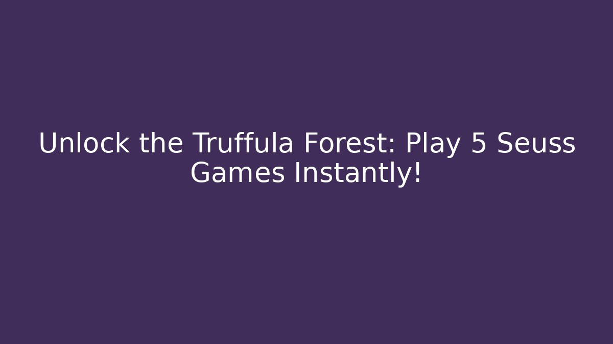 Unlock the Truffula Forest: Play 5 Seuss Games Instantly!