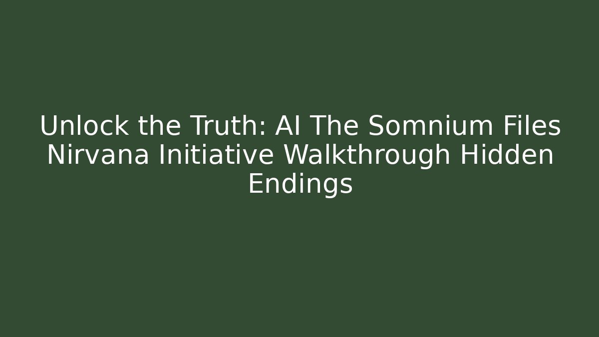 Unlock the Truth: AI The Somnium Files Nirvana Initiative Walkthrough Hidden Endings