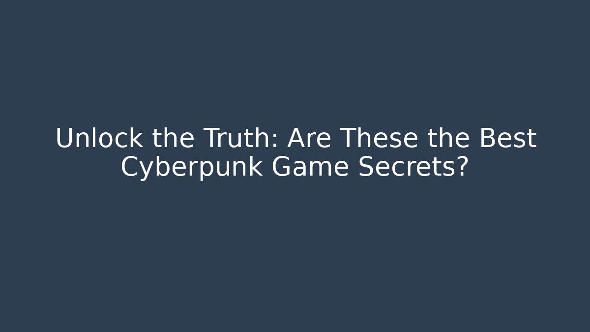 Unlock the Truth: Are These the Best Cyberpunk Game Secrets?