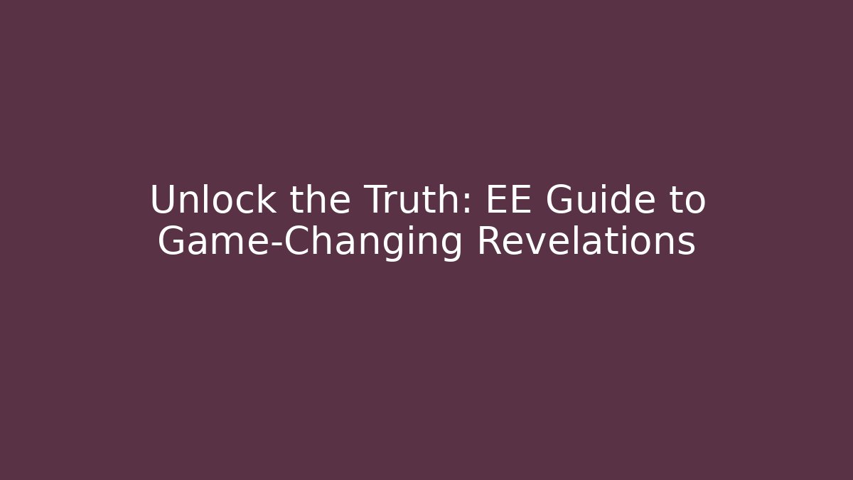 Unlock the Truth: EE Guide to Game-Changing Revelations