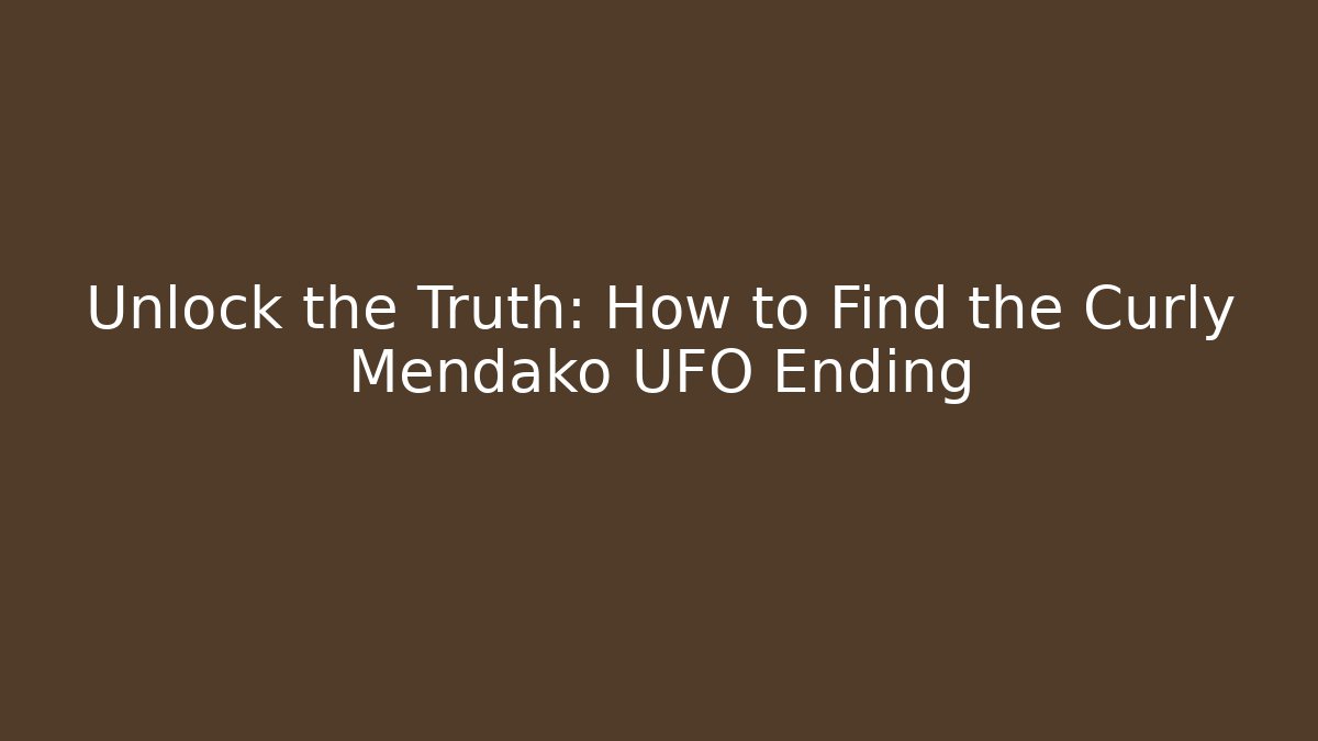 Unlock the Truth: How to Find the Curly Mendako UFO Ending