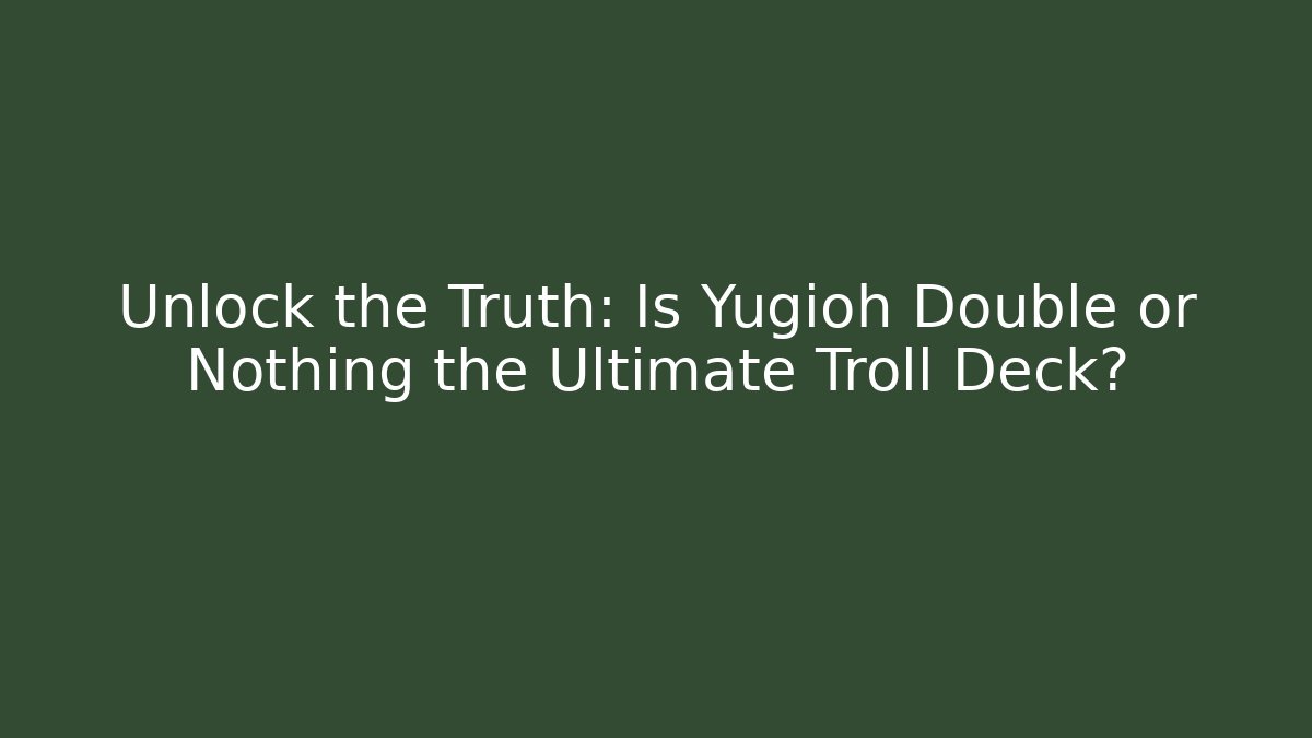 Unlock the Truth: Is Yugioh Double or Nothing the Ultimate Troll Deck?