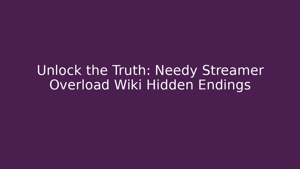 Unlock the Truth: Needy Streamer Overload Wiki Hidden Endings