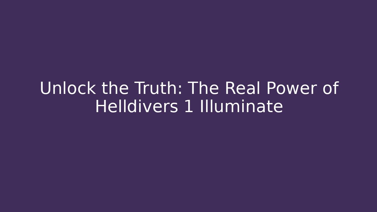Unlock the Truth: The Real Power of Helldivers 1 Illuminate