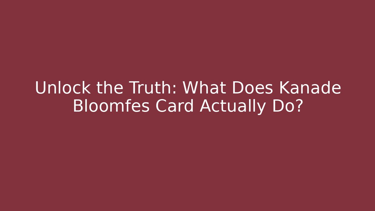 Unlock the Truth: What Does Kanade Bloomfes Card Actually Do?