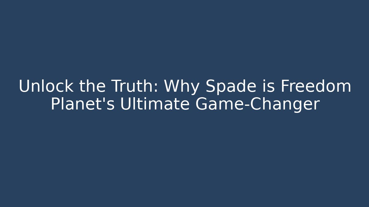 Unlock the Truth: Why Spade is Freedom Planet's Ultimate Game-Changer