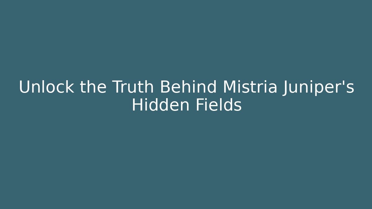 Unlock the Truth Behind Mistria Juniper's Hidden Fields