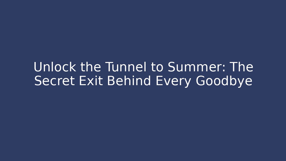Unlock the Tunnel to Summer: The Secret Exit Behind Every Goodbye