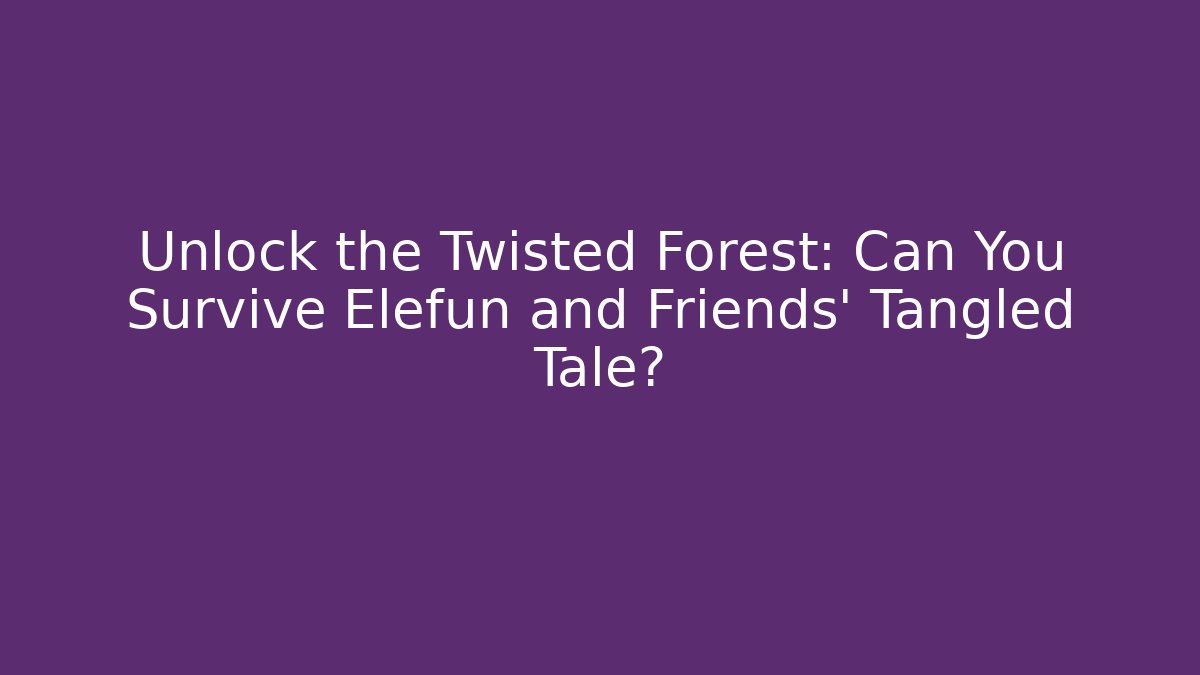 Unlock the Twisted Forest: Can You Survive Elefun and Friends' Tangled Tale?