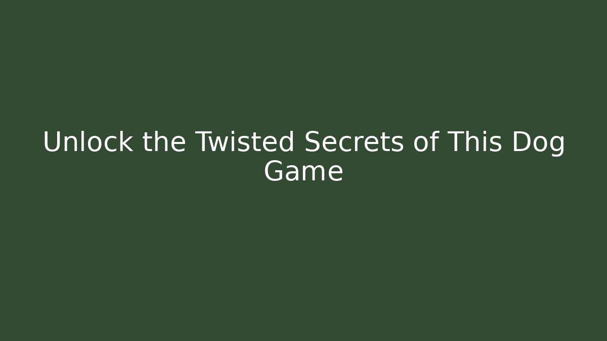 Unlock the Twisted Secrets of This Dog Game