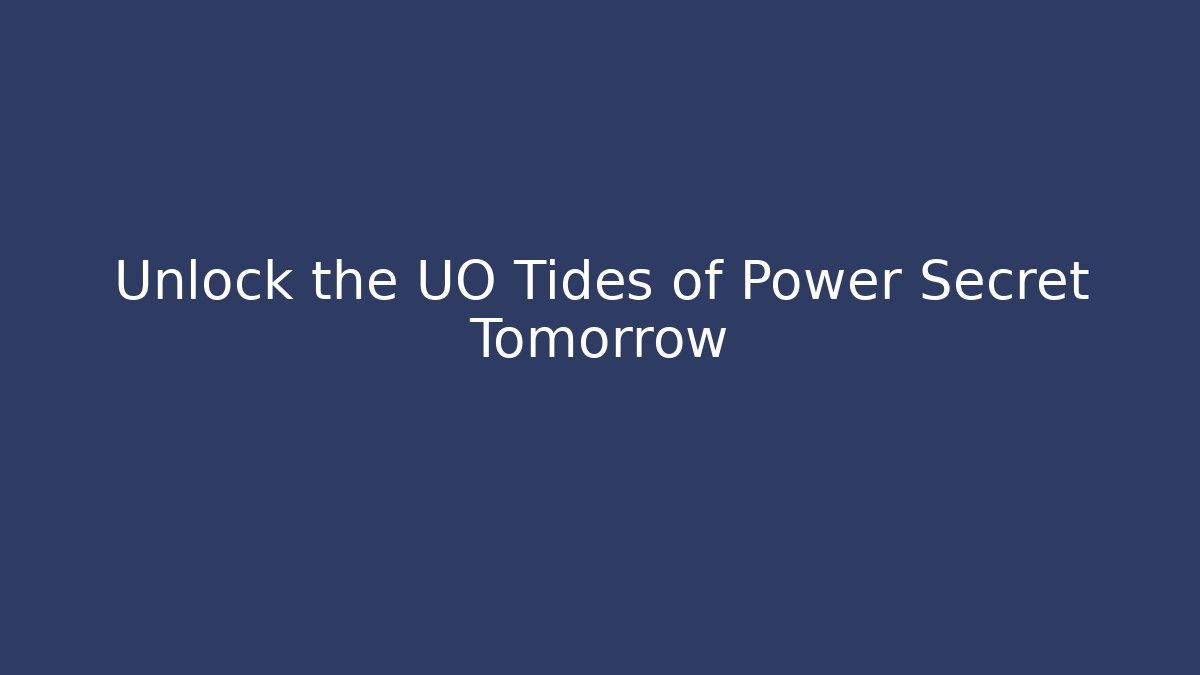Unlock the UO Tides of Power Secret Tomorrow