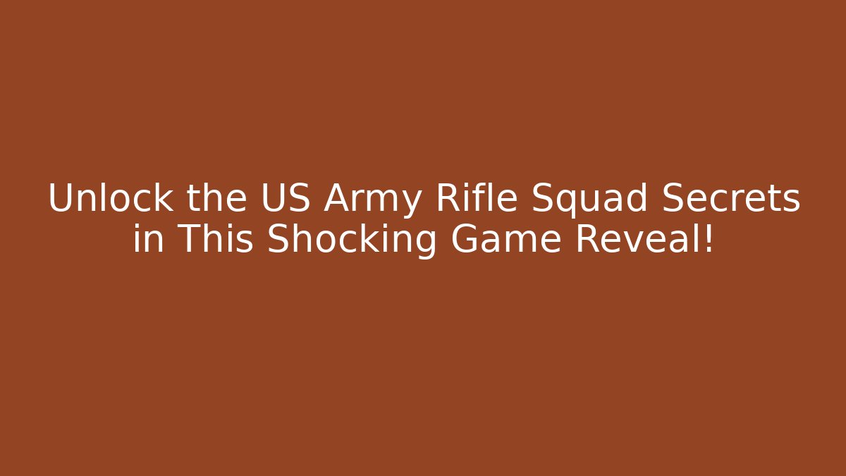 Unlock the US Army Rifle Squad Secrets in This Shocking Game Reveal!