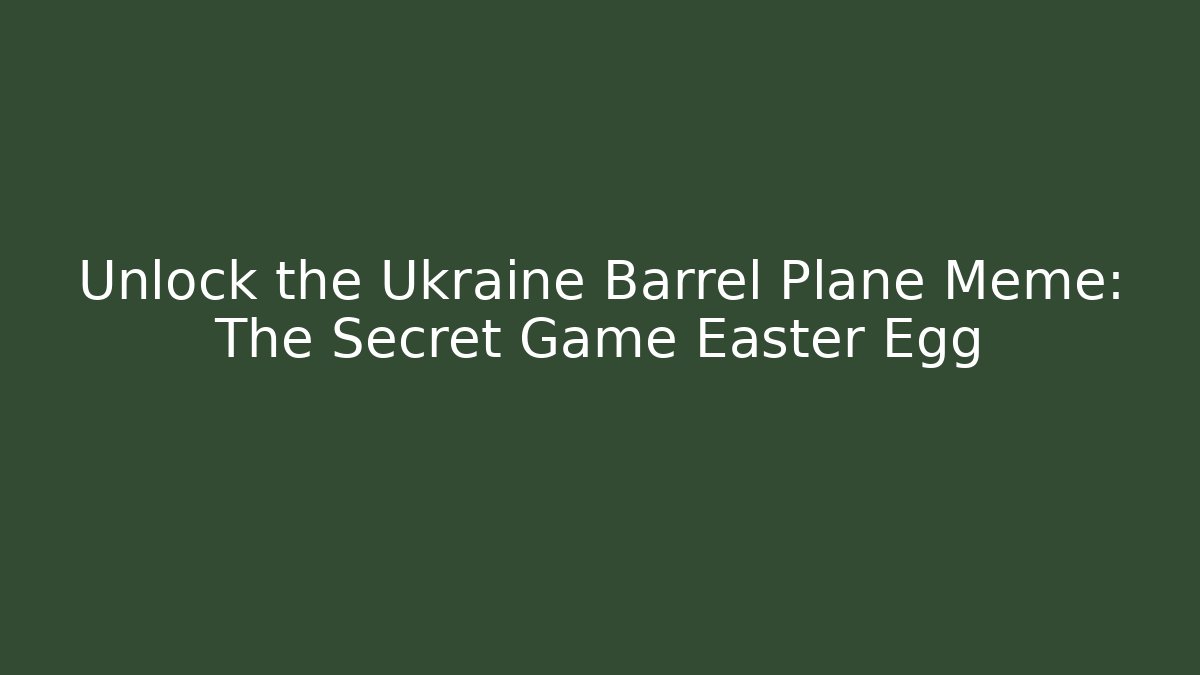 Unlock the Ukraine Barrel Plane Meme: The Secret Game Easter Egg