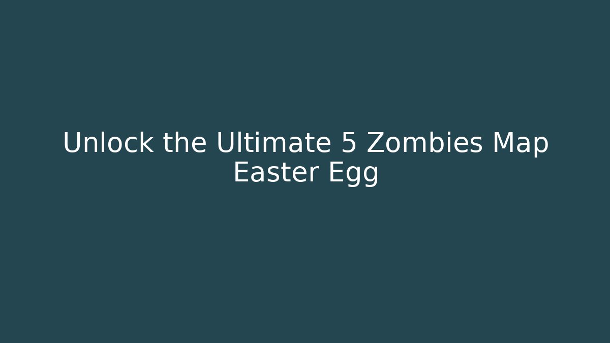 Unlock the Ultimate 5 Zombies Map Easter Egg