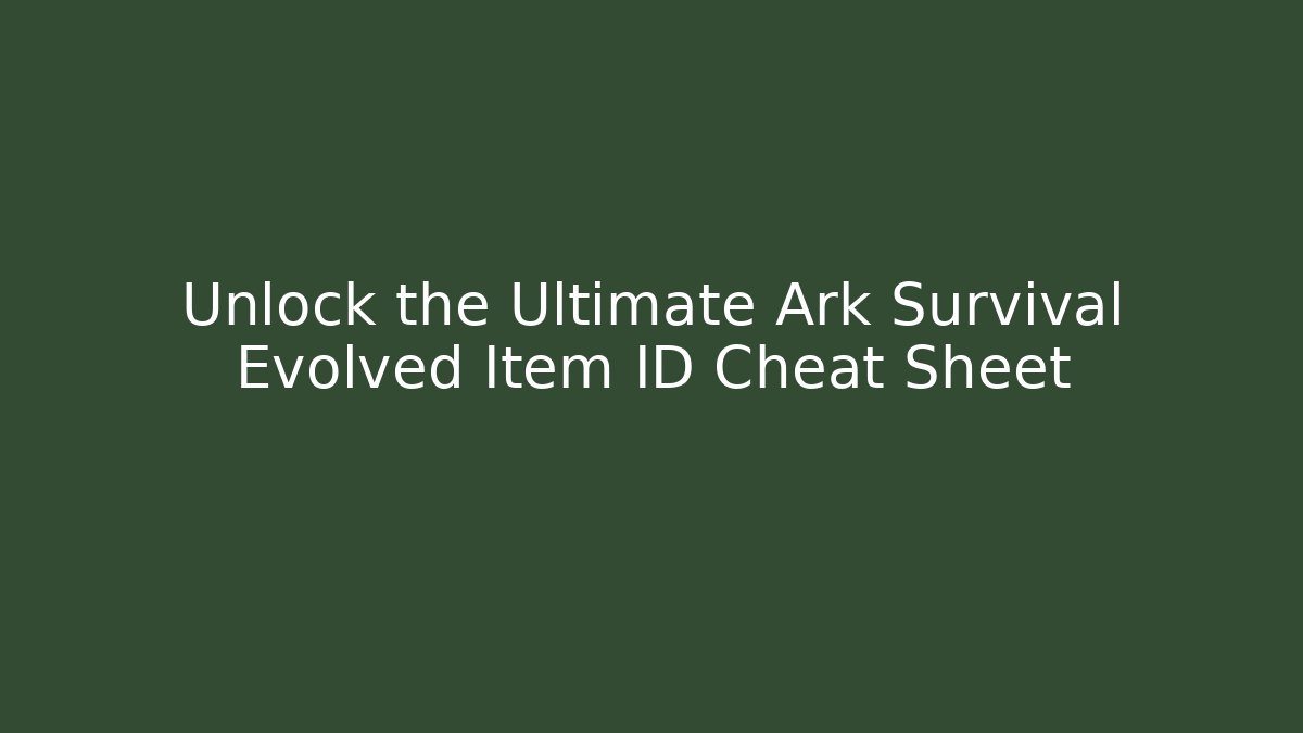 Unlock the Ultimate Ark Survival Evolved Item ID Cheat Sheet