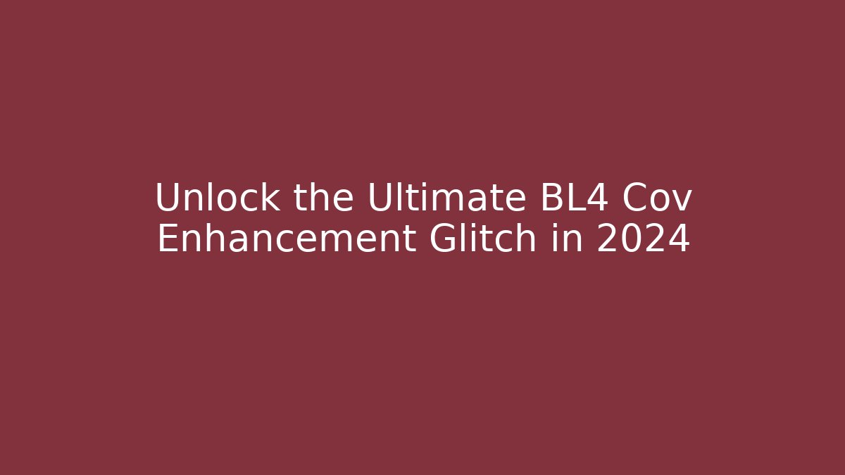 Unlock the Ultimate BL4 Cov Enhancement Glitch in 2024