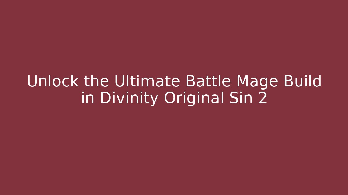 Unlock the Ultimate Battle Mage Build in Divinity Original Sin 2 - Vintage E-Juice